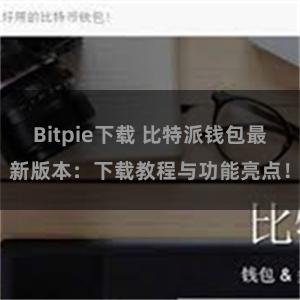 Bitpie下载 比特派钱包最新版本：下载教程与功能亮点！