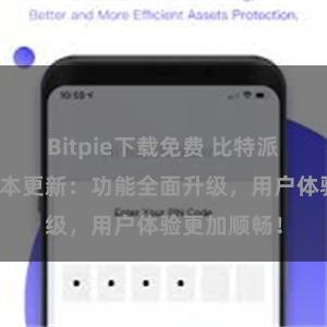 Bitpie下载免费 比特派钱包最新版本更新：功能全面升级，用户体验更加顺畅！